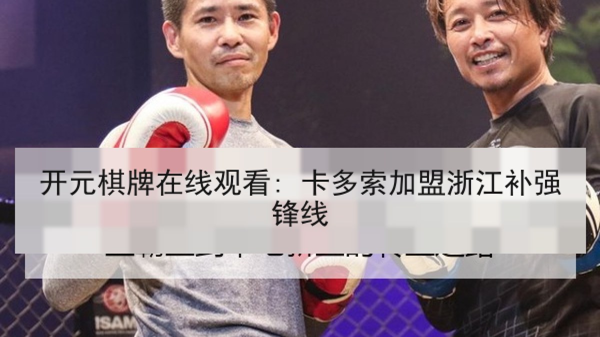 开元棋牌在线观看: 卡多索加盟浙江补强锋线