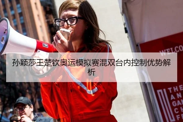 孙颖莎王楚钦奥运模拟赛混双台内控制优势解析
