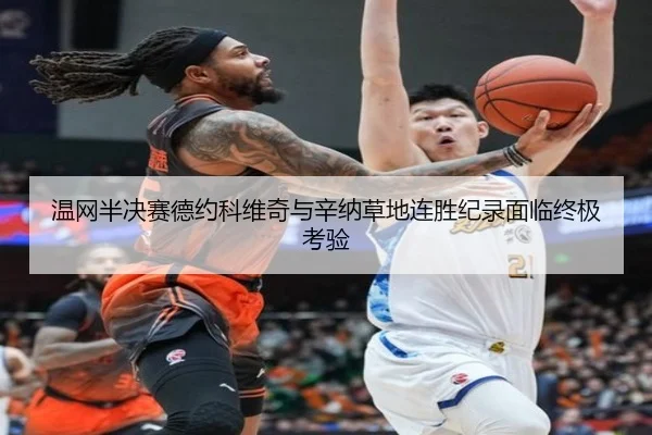 温网半决赛德约科维奇与辛纳草地连胜纪录面临终极考验